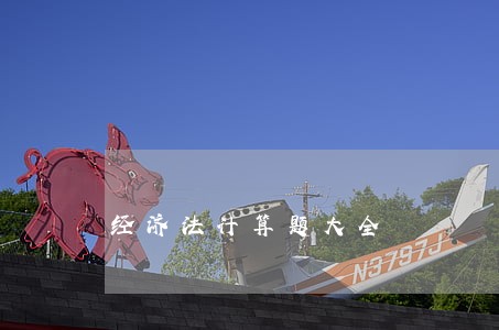 经济法计算题大全 经济法计算题大全