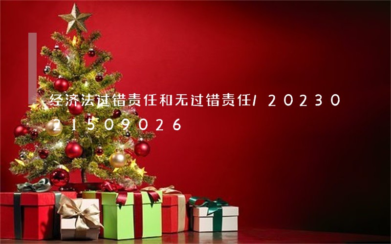 经济法过错责任和无过错责任/2023021509026 经济法过错责任和无过错责任/2023021509026