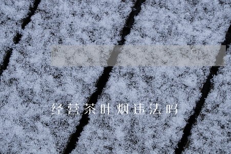 经营茶叶烟违法吗