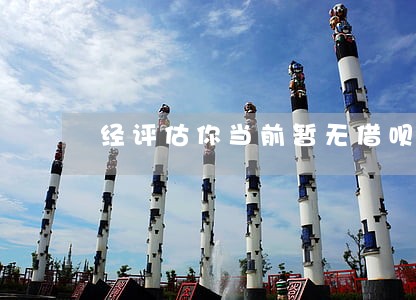 经评估你当前暂无借呗额度没逾期 经评估你当前暂无借呗额度没逾期