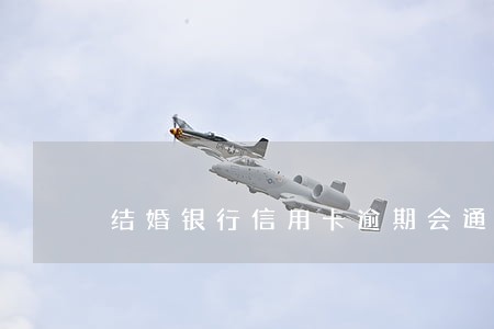 结婚银行信用卡逾期会通知老公吗 结婚银行信用卡逾期会通知老公吗