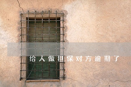 给人做担保对方逾期了 给人做担保对方逾期了