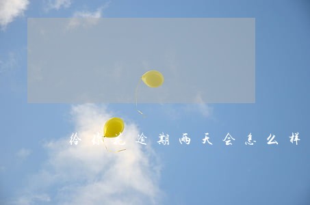 给你花逾期两天会怎么样