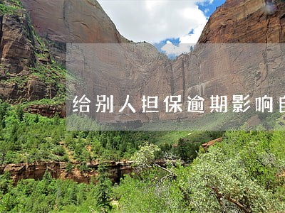给别人担保逾期影响自己征信 给别人担保逾期影响自己征信