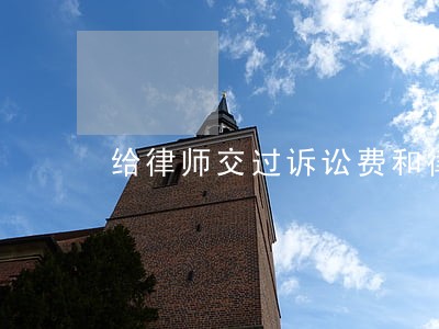 给律师交过诉讼费和律师费了 给律师交过诉讼费和律师费了