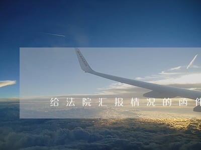给法院汇报情况的函件种类 给法院汇报情况的函件种类
