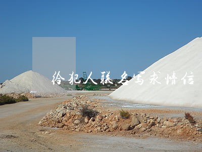给犯人联名写求情信 给犯人联名写求情信