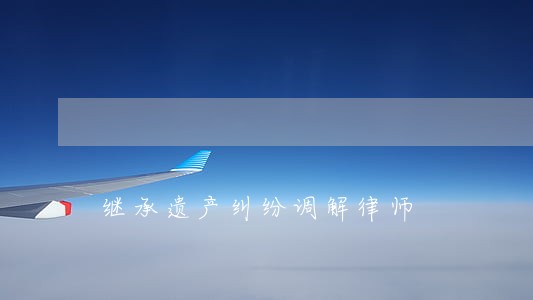 继承遗产纠纷调解律师