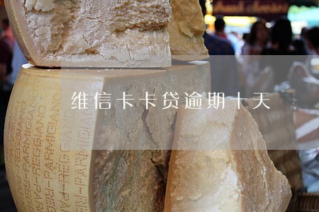 维信卡卡贷逾期十天 维信卡卡贷逾期十天