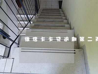 维信卡卡贷逾期第二天怎么样 维信卡卡贷逾期第二天怎么样