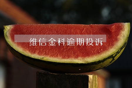 维信金科逾期投诉 维信金科逾期投诉