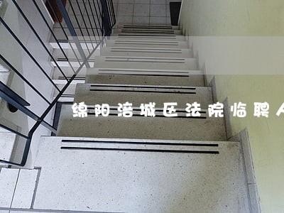 绵阳涪城区法院临聘人员工资 绵阳涪城区法院临聘人员工资