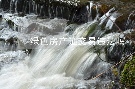 绿色房产证交易违法吗 绿色房产证交易违法吗