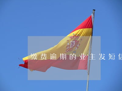 缴费逾期的业主发短信通知 缴费逾期的业主发短信通知