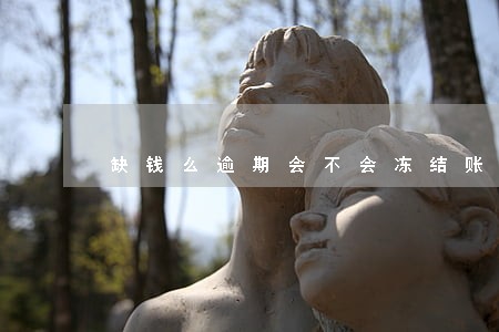 缺钱么逾期会不会冻结账户 缺钱么逾期会不会冻结账户