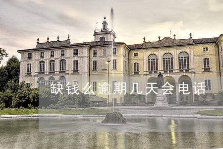 缺钱么逾期几天会电话 缺钱么逾期几天会电话