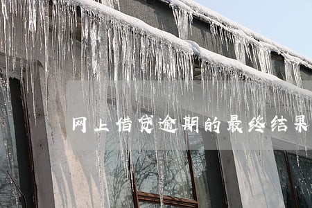 网上借贷逾期的最终结果 网上借贷逾期的最终结果