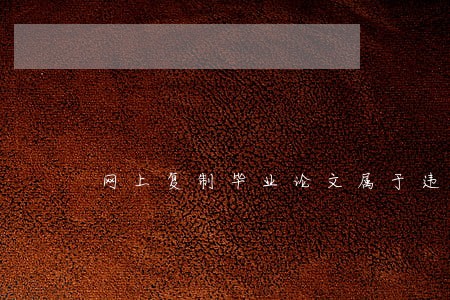 网上复制毕业论文属于违法行为吗