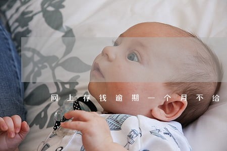 网上存钱逾期一个月不给提现 网上存钱逾期一个月不给提现