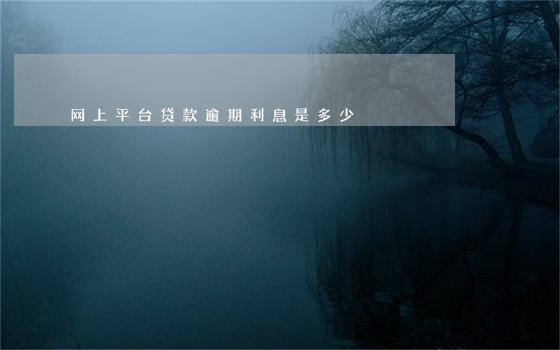 网上平台贷款逾期利息是多少