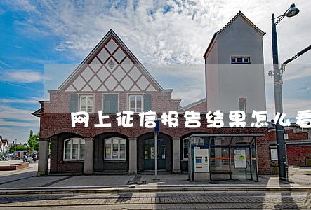 网上征信报告结果怎么看逾期情况 网上征信报告结果怎么看逾期情况