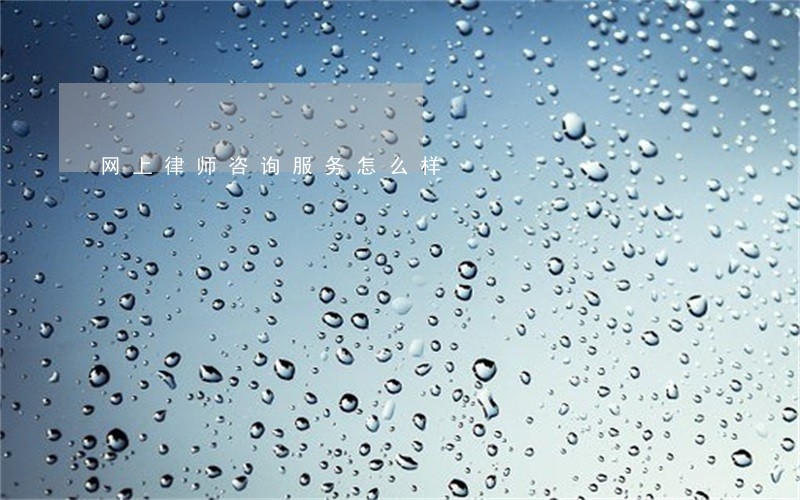 网上律师咨询服务怎么样 网上律师咨询服务怎么样