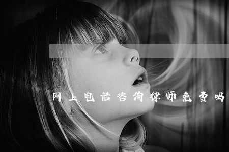 网上电话咨询律师免费吗 网上电话咨询律师免费吗
