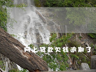 网上贷款欠钱逾期了 网上贷款欠钱逾期了