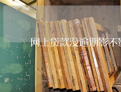 网上贷款没逾期影不影响征信 网上贷款没逾期影不影响征信