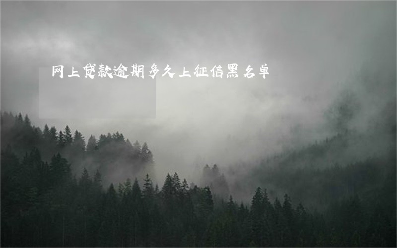 网上贷款逾期多久上征信黑名单 网上贷款逾期多久上征信黑名单