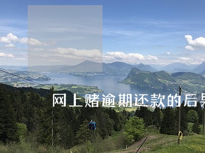 网上赌逾期还款的后果 网上赌逾期还款的后果