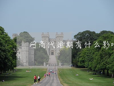 网商代逾期有什么影响