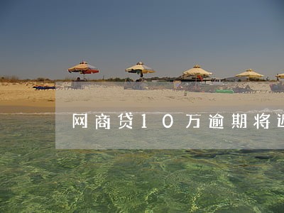 网商贷10万逾期将近一年 网商贷10万逾期将近一年