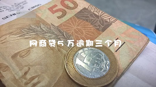 网商贷5万逾期三个月 网商贷5万逾期三个月