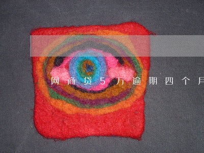 网商贷5万逾期四个月 网商贷5万逾期四个月