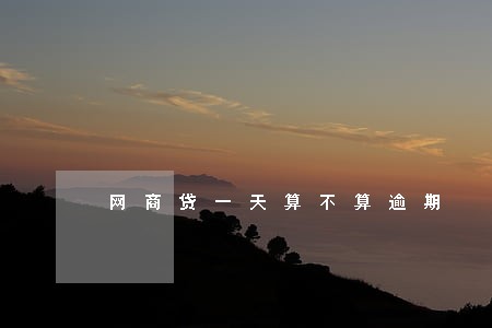 网商贷一天算不算逾期 网商贷一天算不算逾期