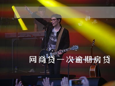 网商贷一次逾期房贷 网商贷一次逾期房贷