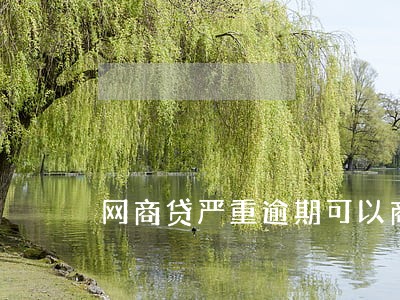 网商贷严重逾期可以商量减免吗 网商贷严重逾期可以商量减免吗