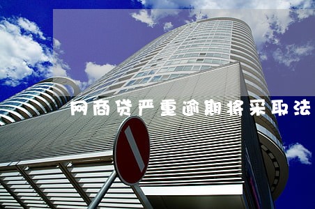 网商贷严重逾期将采取法律措施 网商贷严重逾期将采取法律措施