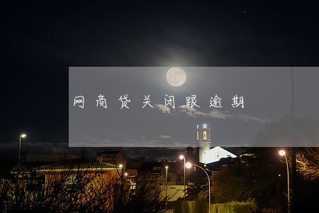 网商贷关闭跟逾期