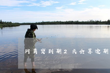 网商贷到期2天会算逾期吗 网商贷到期2天会算逾期吗