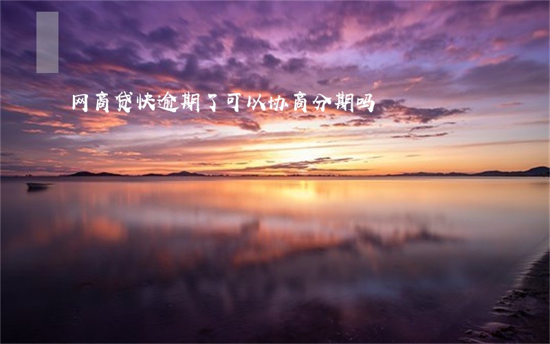 网商贷快逾期了可以协商分期吗 网商贷快逾期了可以协商分期吗
