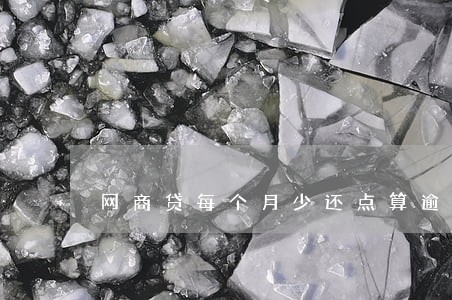 网商贷每个月少还点算逾期吗 网商贷每个月少还点算逾期吗