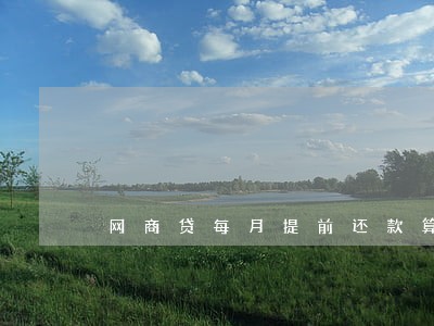 网商贷每月提前还款算逾期吗 网商贷每月提前还款算逾期吗