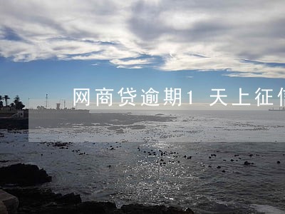 网商贷逾期1天上征信 网商贷逾期1天上征信