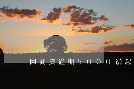 网商贷逾期5000说起诉 网商贷逾期5000说起诉