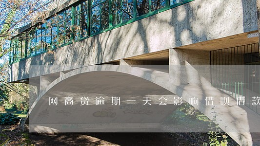 网商贷逾期一天会影响借呗借款吗 网商贷逾期一天会影响借呗借款吗