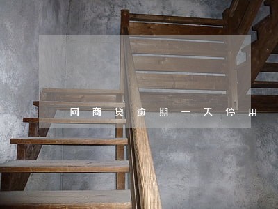 网商贷逾期一天停用 网商贷逾期一天停用