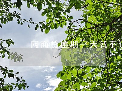 网商贷逾期一天就不让借了 网商贷逾期一天就不让借了