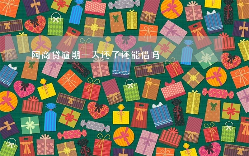 网商贷逾期一天还了还能借吗 网商贷逾期一天还了还能借吗